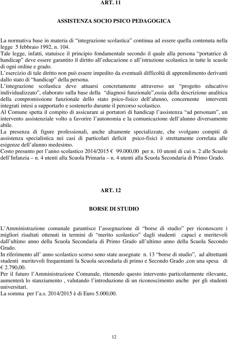 scuole di ogni ordine e grado. L esercizio di tale diritto non può essere impedito da eventuali difficoltà di apprendimento derivanti dallo stato di handicap della persona.