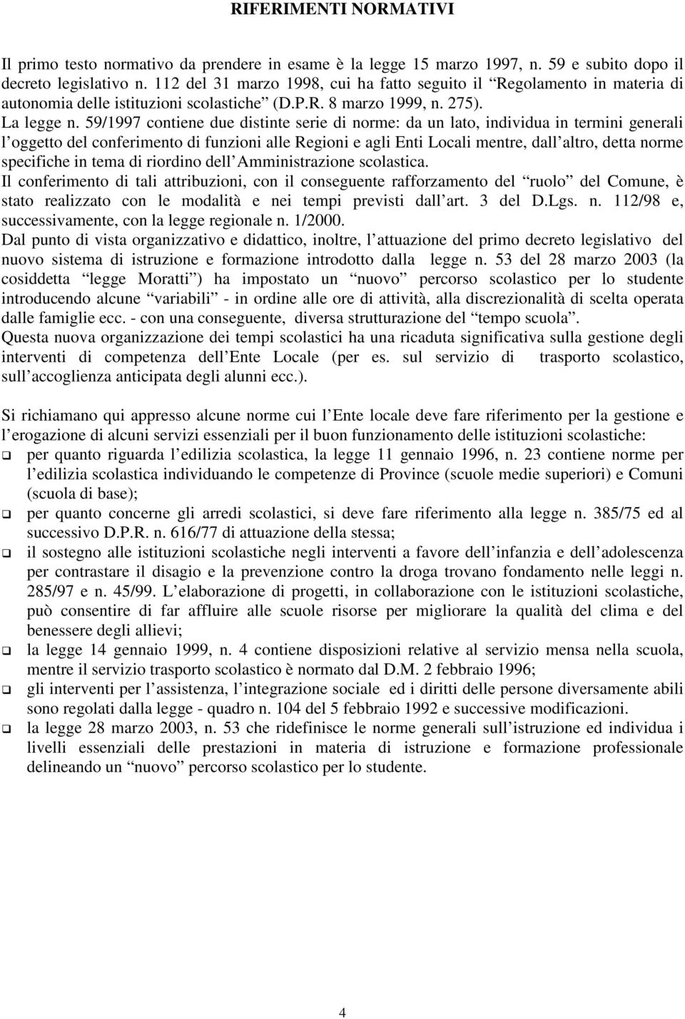 59/1997 contiene due distinte serie di norme: da un lato, individua in termini generali l oggetto del conferimento di funzioni alle Regioni e agli Enti Locali mentre, dall altro, detta norme