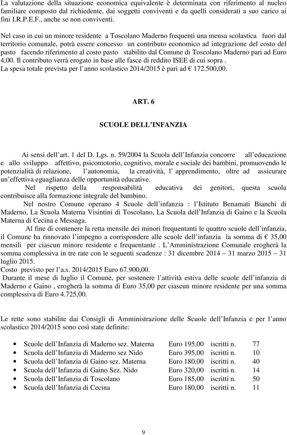 Nel caso in cui un minore residente a Toscolano Maderno frequenti una mensa scolastica fuori dal territorio comunale, potrà essere concesso un contributo economico ad integrazione del costo del pasto