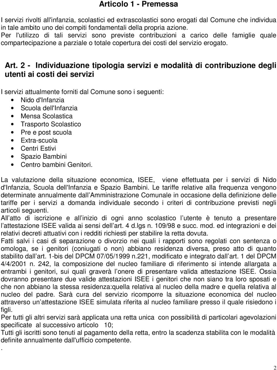 2 - Individuazione tipologia servizi e modalità di contribuzione degli utenti ai costi dei servizi I servizi attualmente forniti dal Comune sono i seguenti: Nido d'infanzia Scuola dell'infanzia Mensa