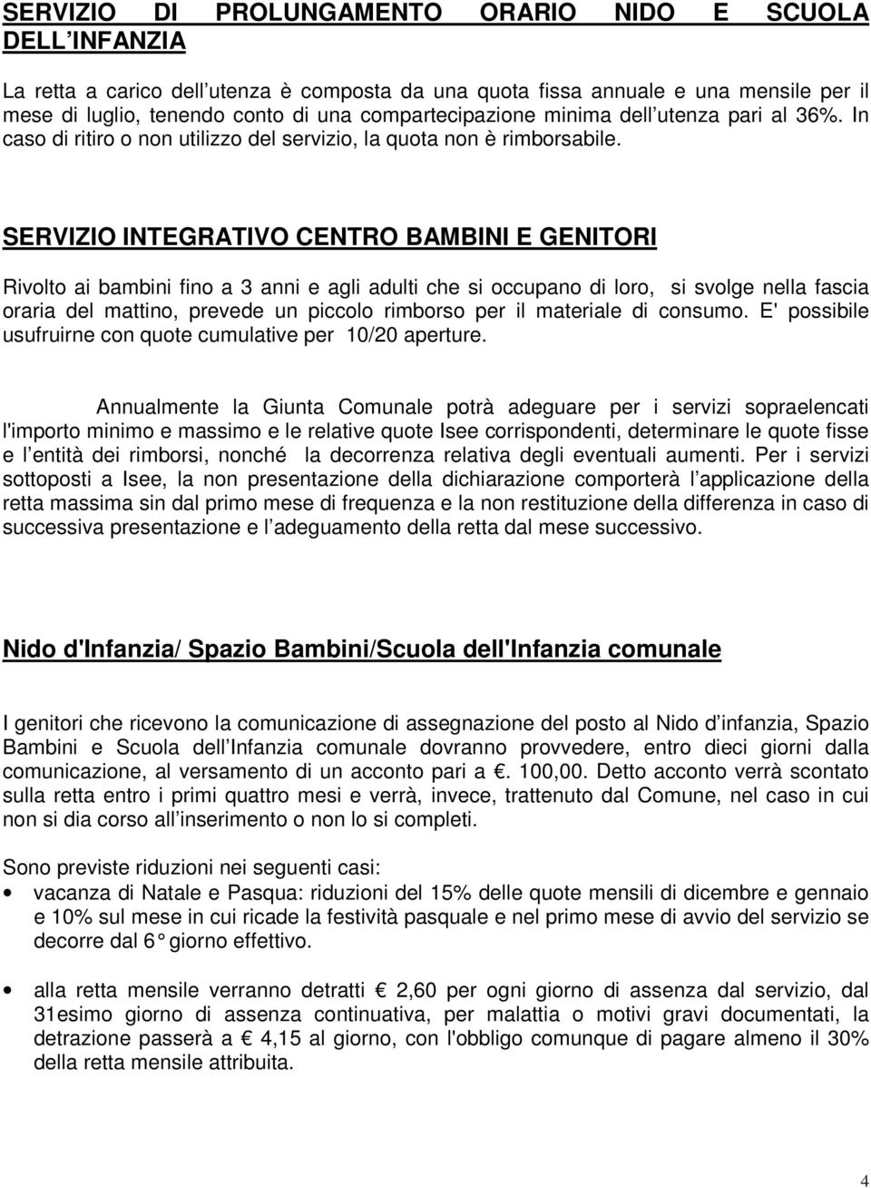 SERVIZIO INTEGRATIVO CENTRO BAMBINI E GENITORI Rivolto ai bambini fino a 3 anni e agli adulti che si occupano di loro, si svolge nella fascia oraria del mattino, prevede un piccolo rimborso per il