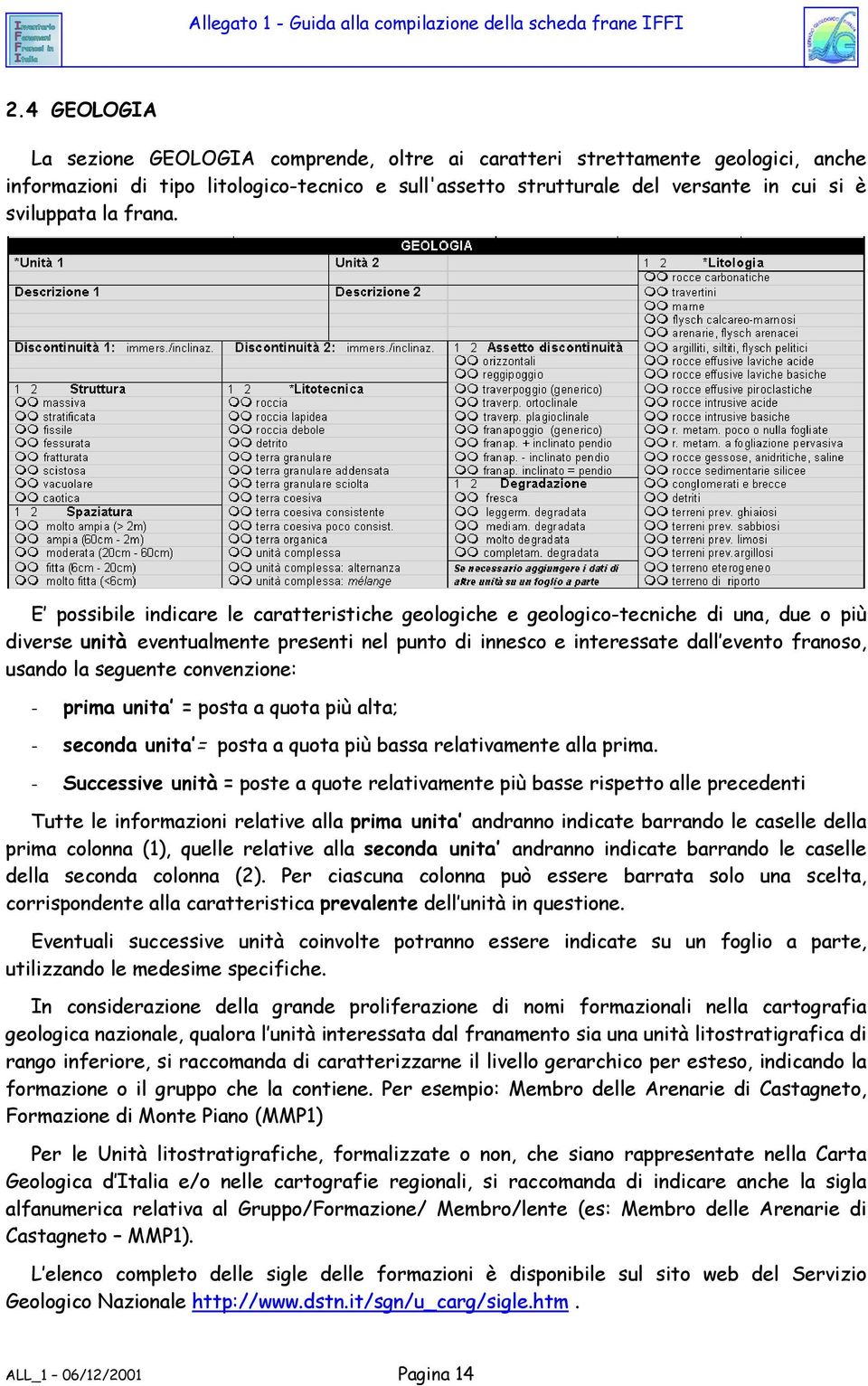 E possibile indicare le caratteristiche geologiche e geologico-tecniche di una, due o più diverse unità eventualmente presenti nel punto di innesco e interessate dall evento franoso, usando la