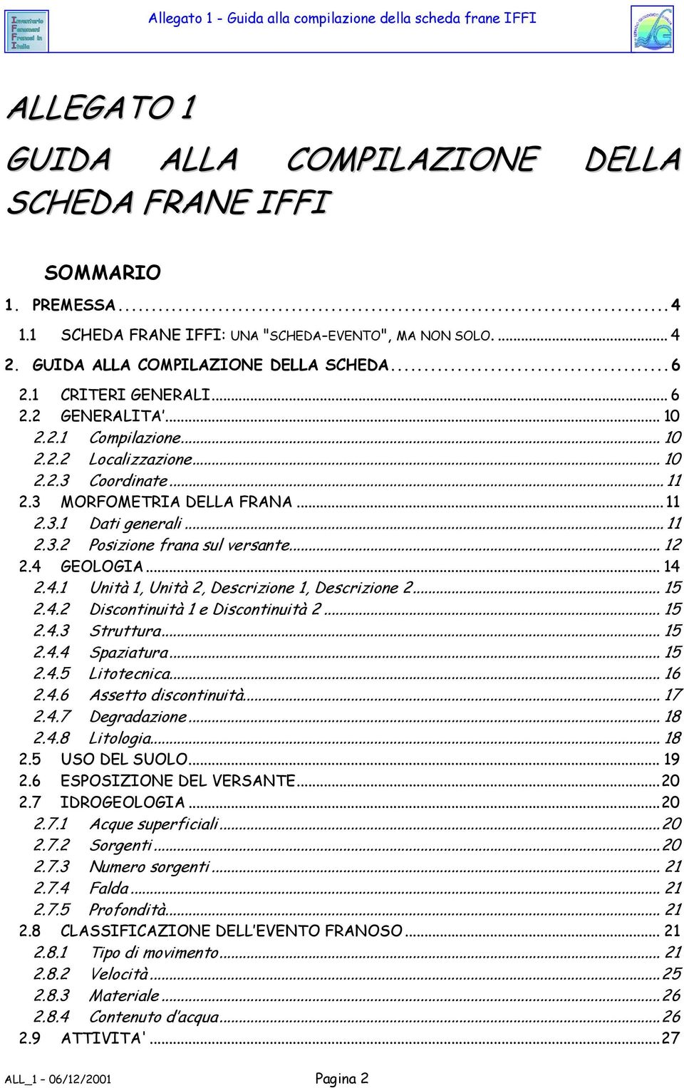 .. 12 2.4 GEOLOGIA... 14 2.4.1 Unità 1, Unità 2, Descrizione 1, Descrizione 2... 15 2.4.2 Discontinuità 1 e Discontinuità 2... 15 2.4.3 Struttura... 15 2.4.4 Spaziatura... 15 2.4.5 Litotecnica... 16 2.