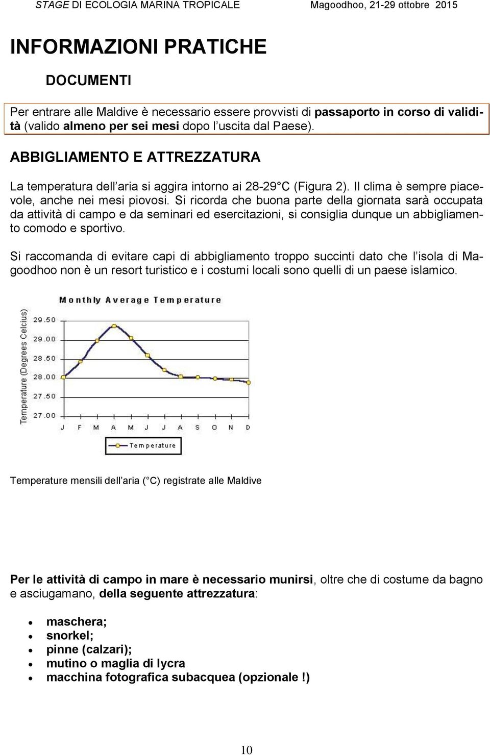 Si ricorda che buona parte della giornata sarà occupata da attività di campo e da seminari ed esercitazioni, si consiglia dunque un abbigliamento comodo e sportivo.