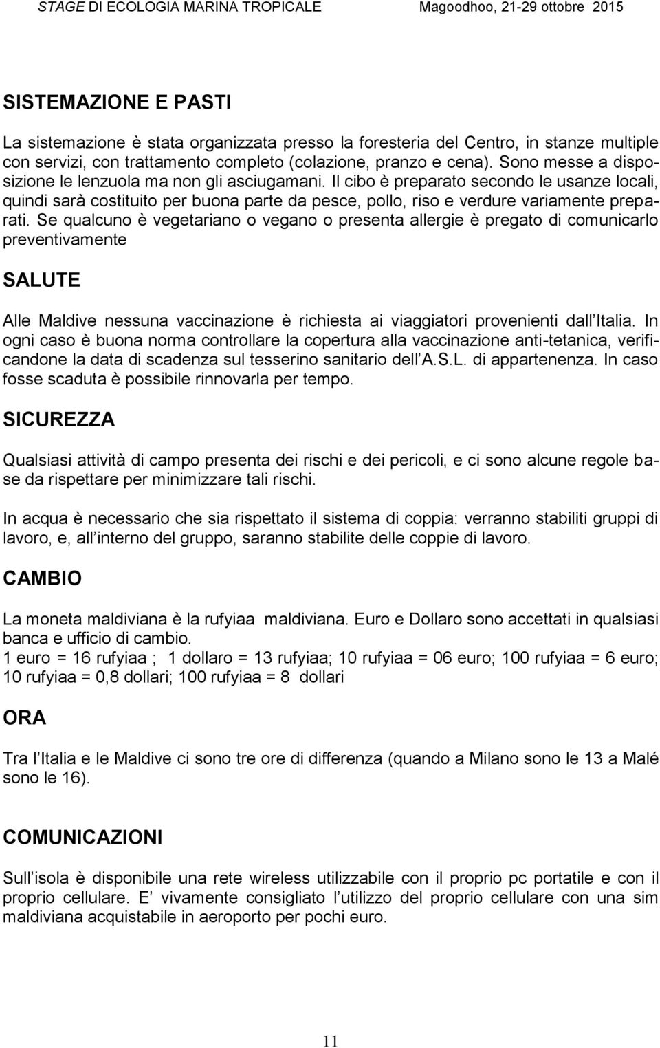 Se qualcuno è vegetariano o vegano o presenta allergie è pregato di comunicarlo preventivamente SALUTE Alle Maldive nessuna vaccinazione è richiesta ai viaggiatori provenienti dall Italia.