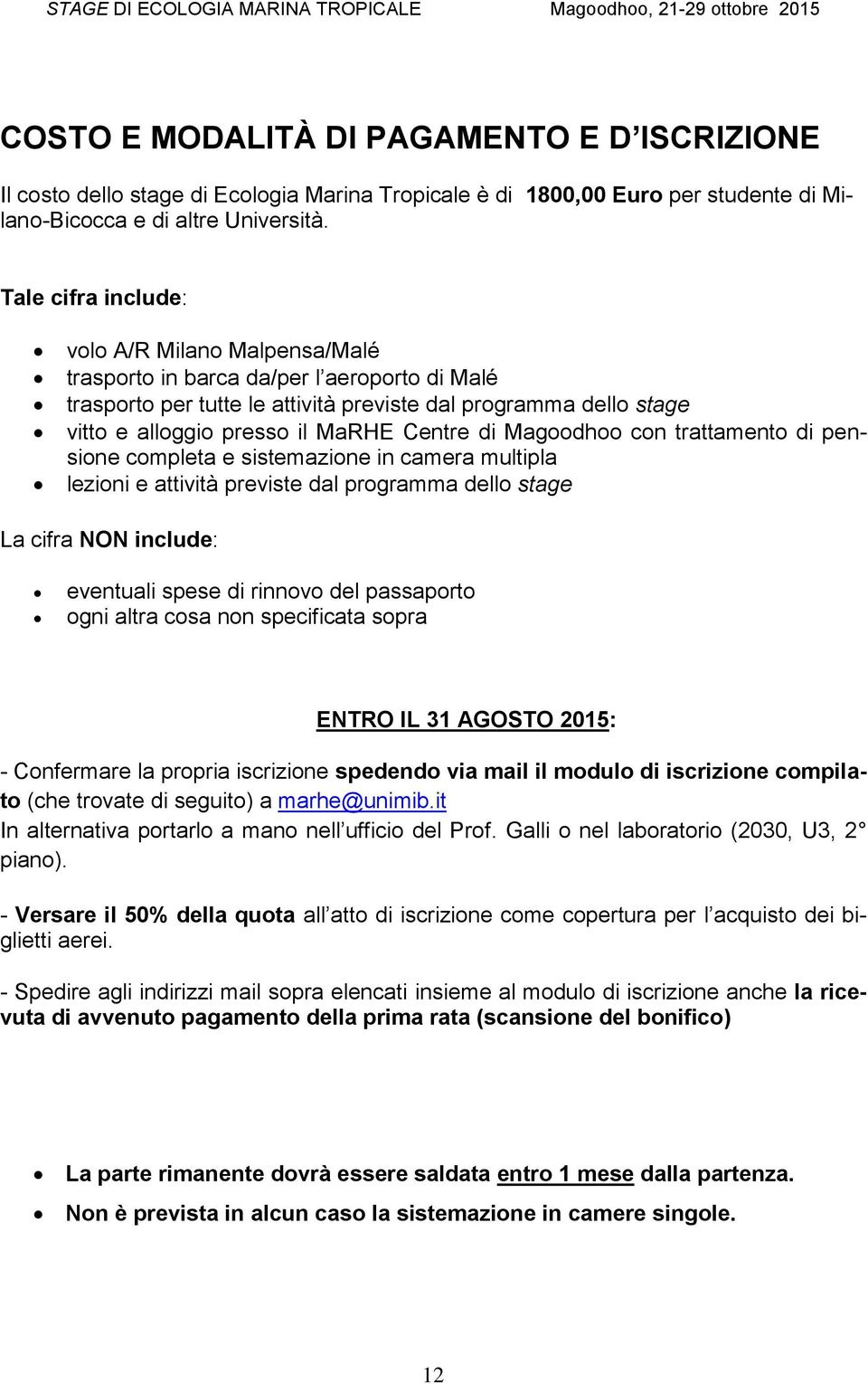 Centre di Magoodhoo con trattamento di pensione completa e sistemazione in camera multipla lezioni e attività previste dal programma dello stage La cifra NON include: eventuali spese di rinnovo del