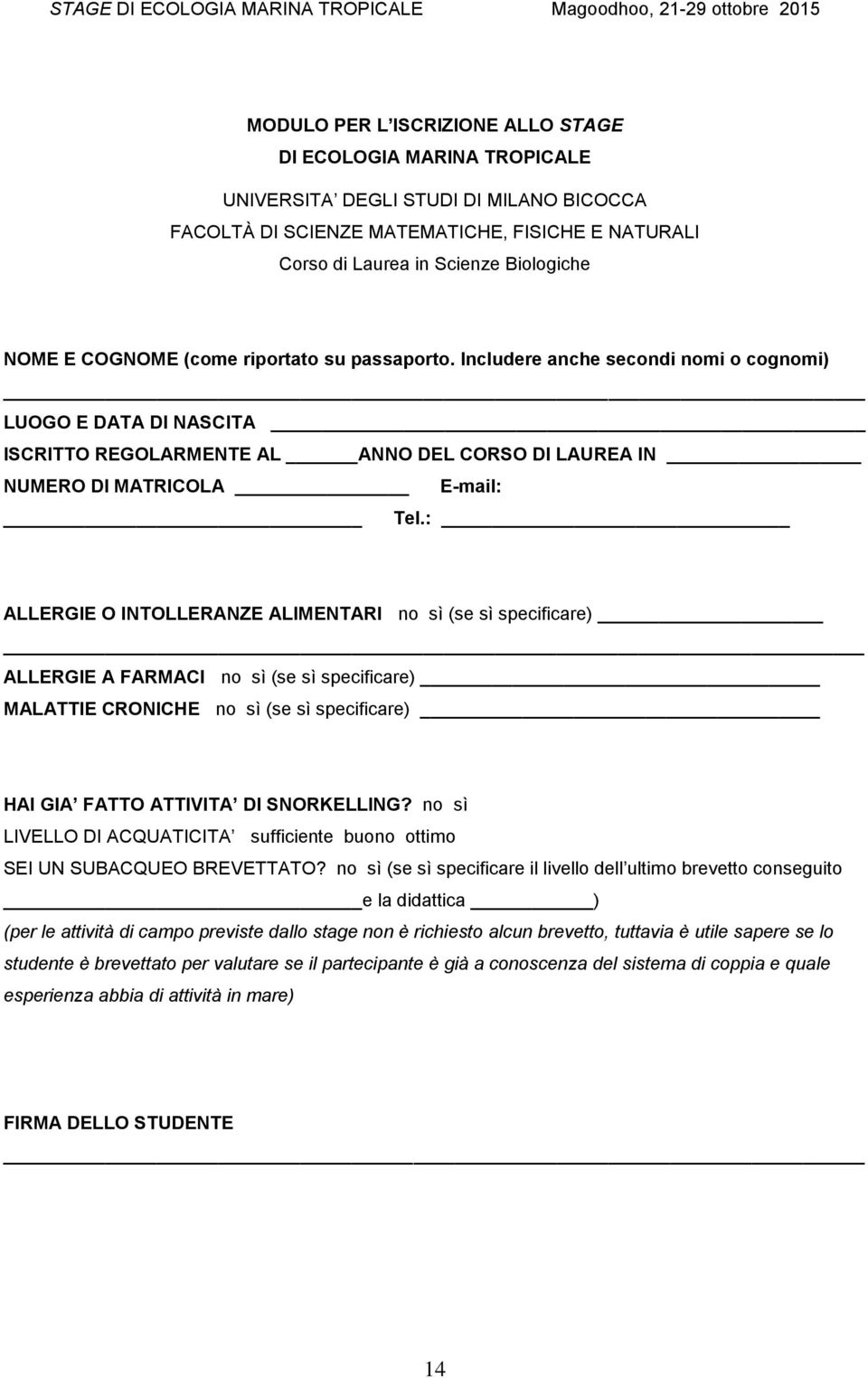 : ALLERGIE O INTOLLERANZE ALIMENTARI no sì (se sì specificare) ALLERGIE A FARMACI no sì (se sì specificare) MALATTIE CRONICHE no sì (se sì specificare) HAI GIA FATTO ATTIVITA DI SNORKELLING?