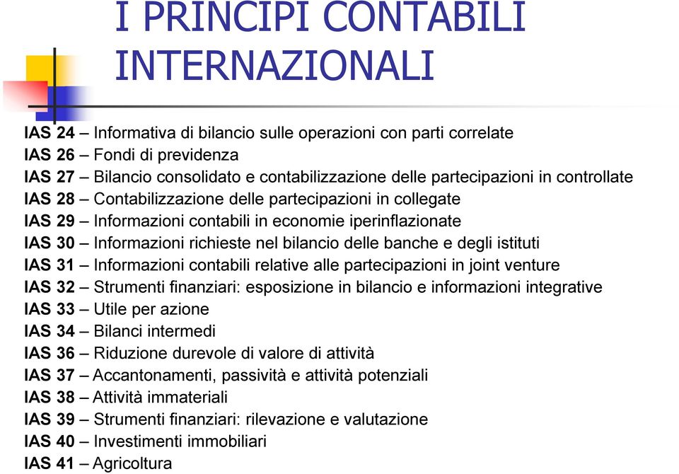 istituti IAS 31 Informazioni contabili relative alle partecipazioni in joint venture IAS 32 Strumenti finanziari: esposizione in bilancio e informazioni integrative IAS 33 Utile per azione IAS 34