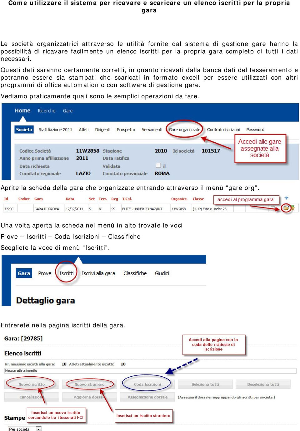 Questi dati saranno certamente corretti, in quanto ricavati dalla banca dati del tesseramento e potranno essere sia stampati che scaricati in formato excell per essere utilizzati con altri programmi