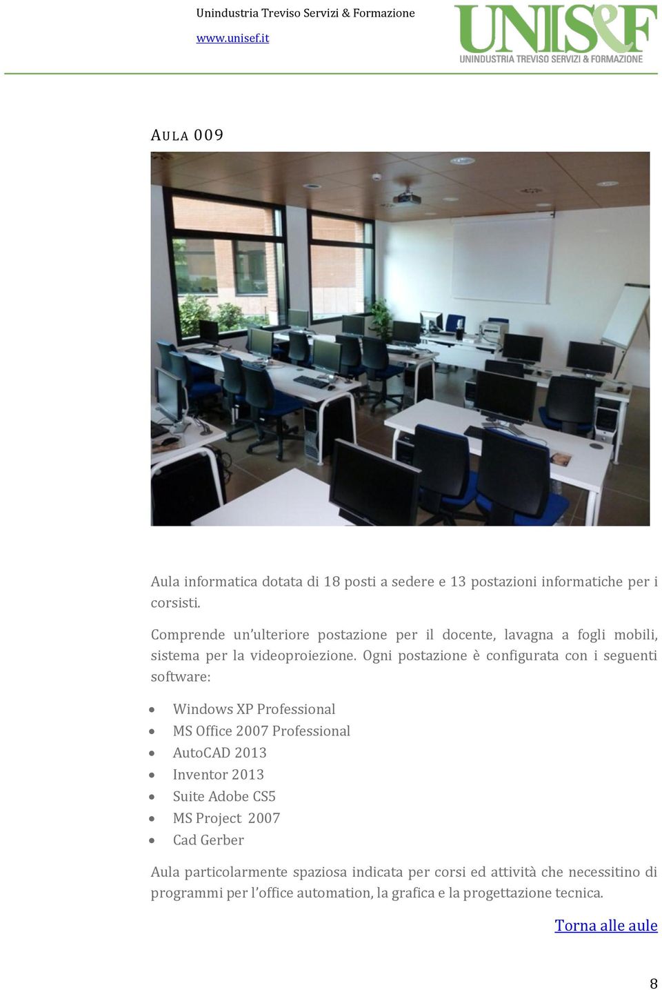 Ogni postazione è configurata con i seguenti software: Windows XP Professional MS Office 2007 Professional AutoCAD 2013 Inventor 2013