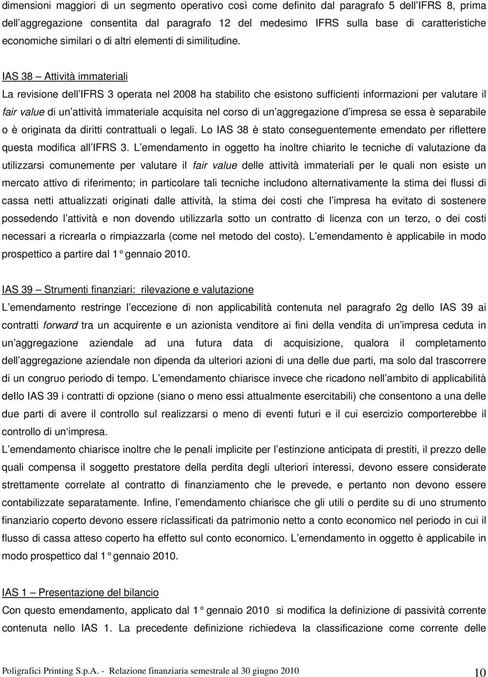 IAS 38 Attività immateriali La revisione dell IFRS 3 operata nel 2008 ha stabilito che esistono sufficienti informazioni per valutare il fair value di un attività immateriale acquisita nel corso di