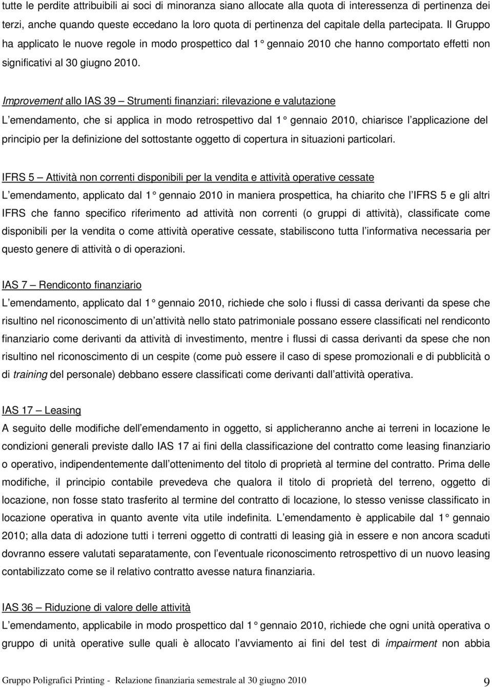 Improvement allo IAS 39 Strumenti finanziari: rilevazione e valutazione L emendamento, che si applica in modo retrospettivo dal 1 gennaio 2010, chiarisce l applicazione del principio per la