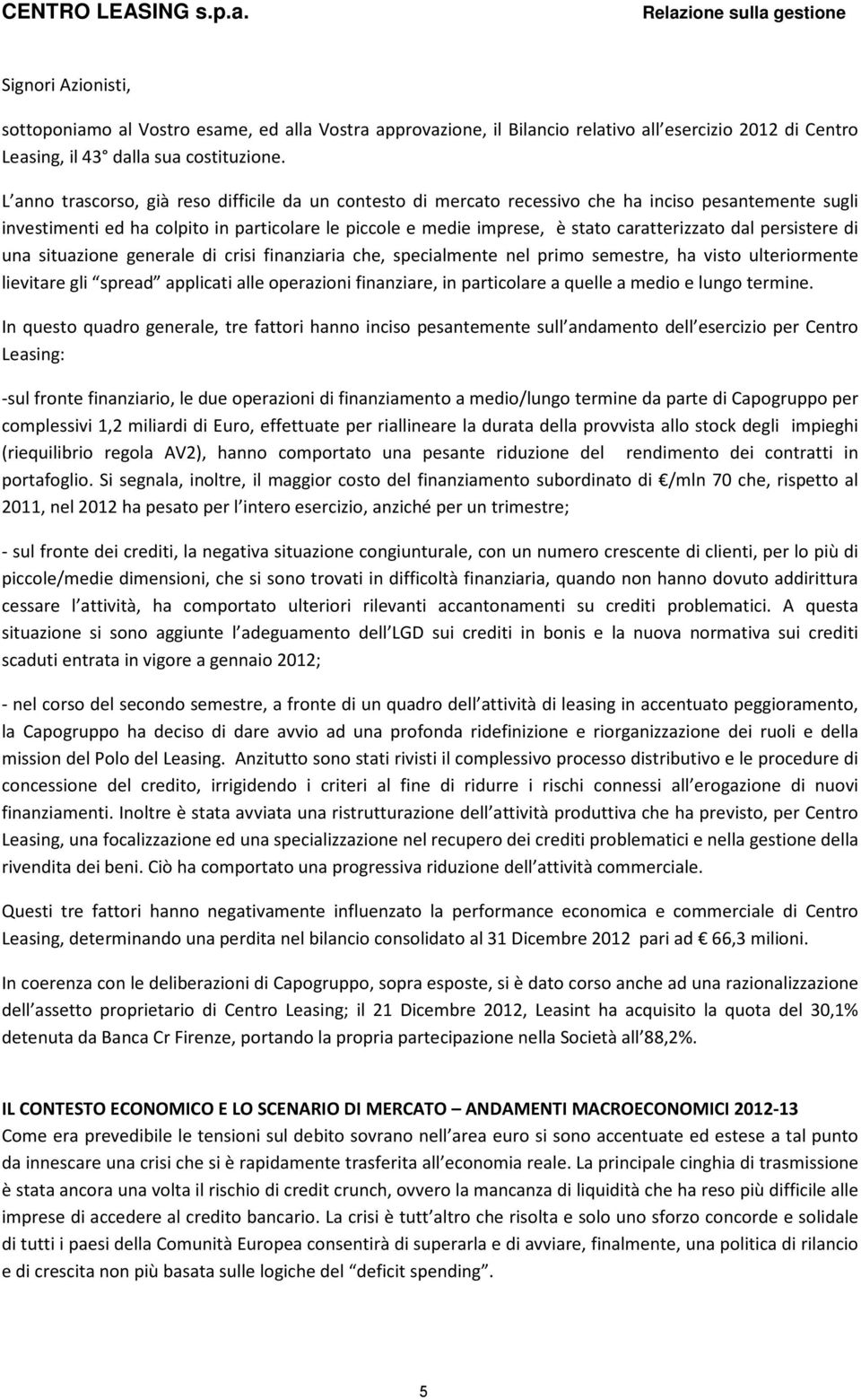 L anno trascorso, già reso difficile da un contesto di mercato recessivo che ha inciso pesantemente sugli investimenti ed ha colpito in particolare le piccole e medie imprese, è stato caratterizzato