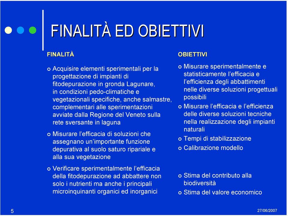 suolo saturo ripariale e alla sua vegetazione Verificare sperimentalmente l efficacia della fitodepurazione ad abbattere non solo i nutrienti ma anche i principali microinquinanti organici ed