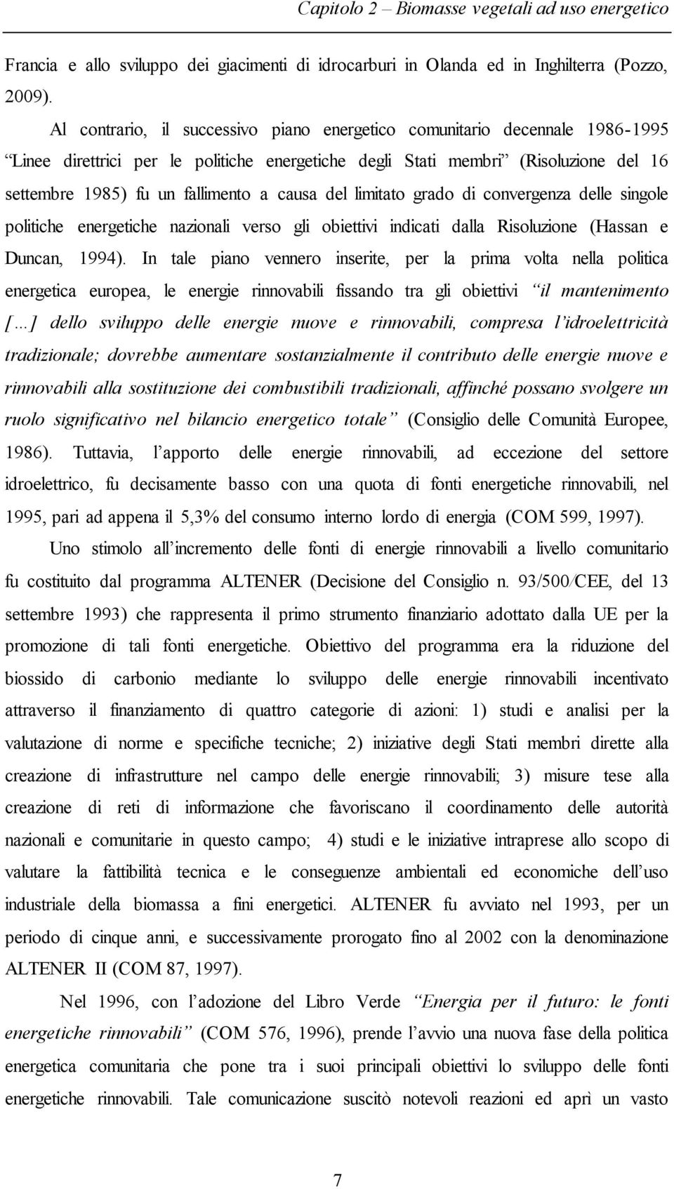 causa del limitato grado di convergenza delle singole politiche energetiche nazionali verso gli obiettivi indicati dalla Risoluzione (Hassan e Duncan, 1994).