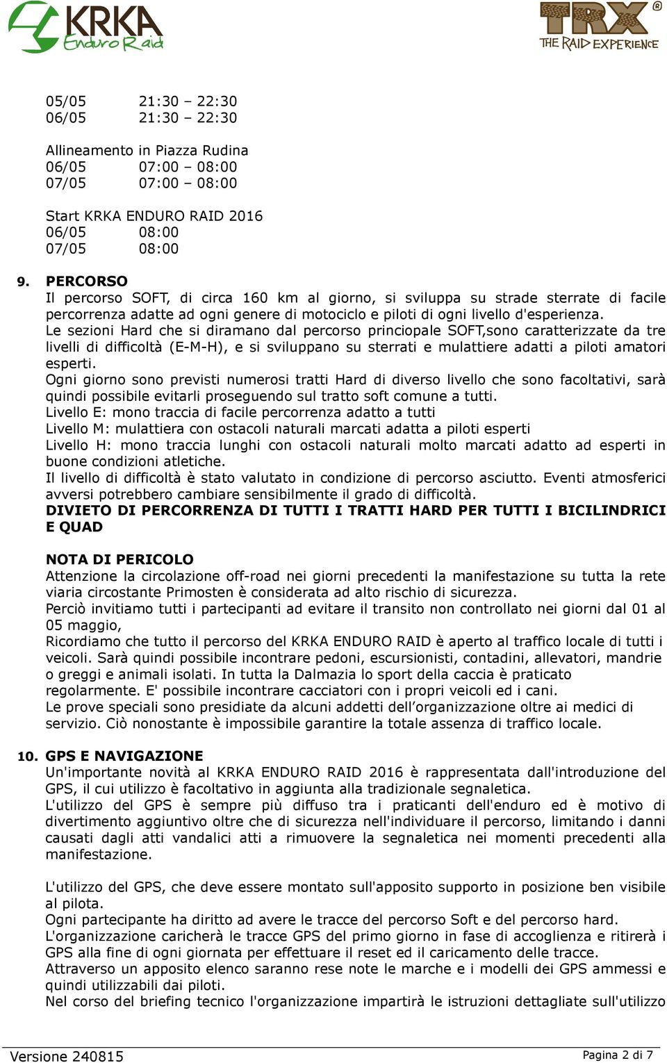 Le sezioni Hard che si diramano dal percorso princiopale SOFT,sono caratterizzate da tre livelli di difficoltà (E-M-H), e si sviluppano su sterrati e mulattiere adatti a piloti amatori esperti.