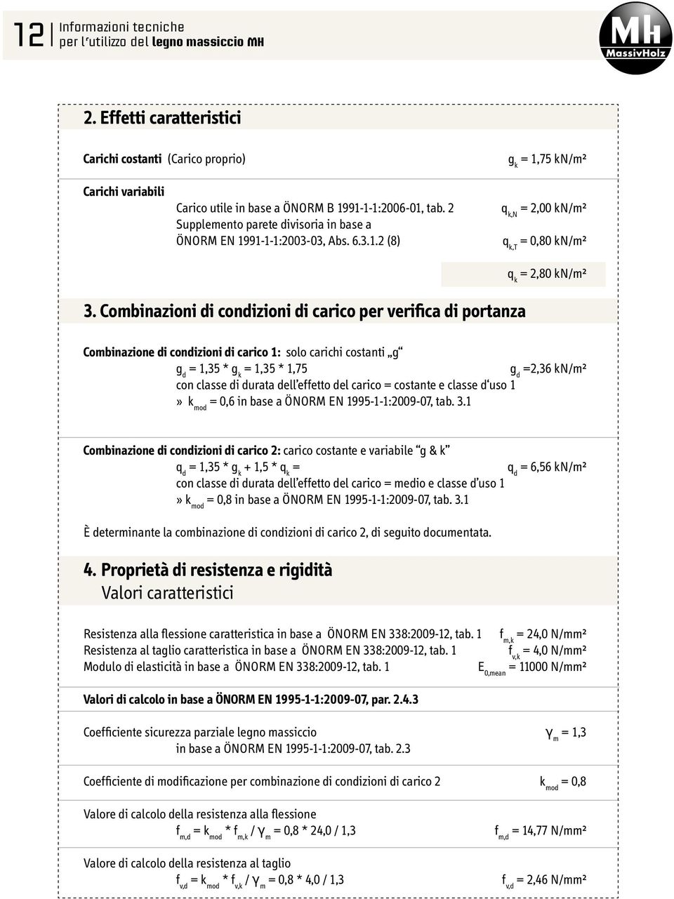 Combinazioni di condizioni di carico per verifica di portanza Combinazione di condizioni di carico 1: solo carichi costanti g g d = 1,35 * g k = 1,35 * 1,75 g d =2,36 kn/m² con classe di durata dell