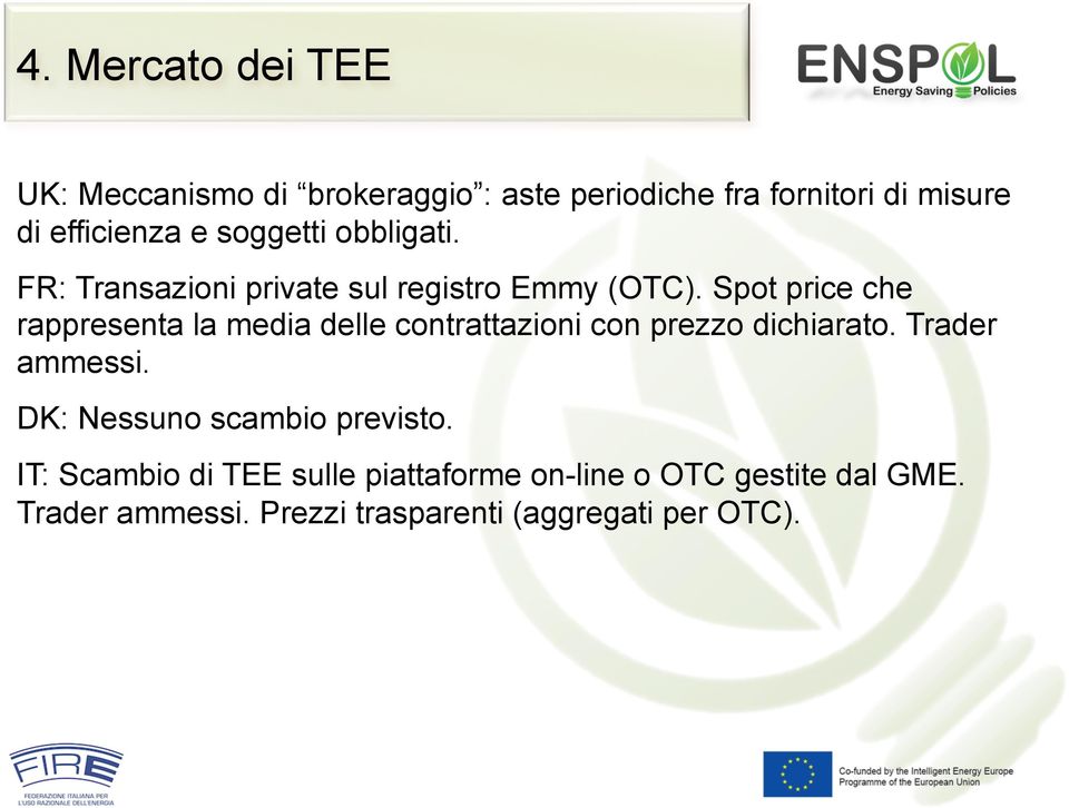 Spot price che rappresenta la media delle contrattazioni con prezzo dichiarato. Trader ammessi.