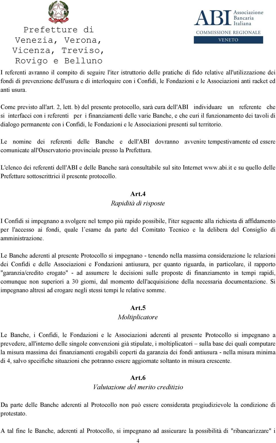 b) del presente protocollo, sarà cura dell'abi individuare un referente che si interfacci con i referenti per i finanziamenti delle varie Banche, e che curi il funzionamento dei tavoli di dialogo