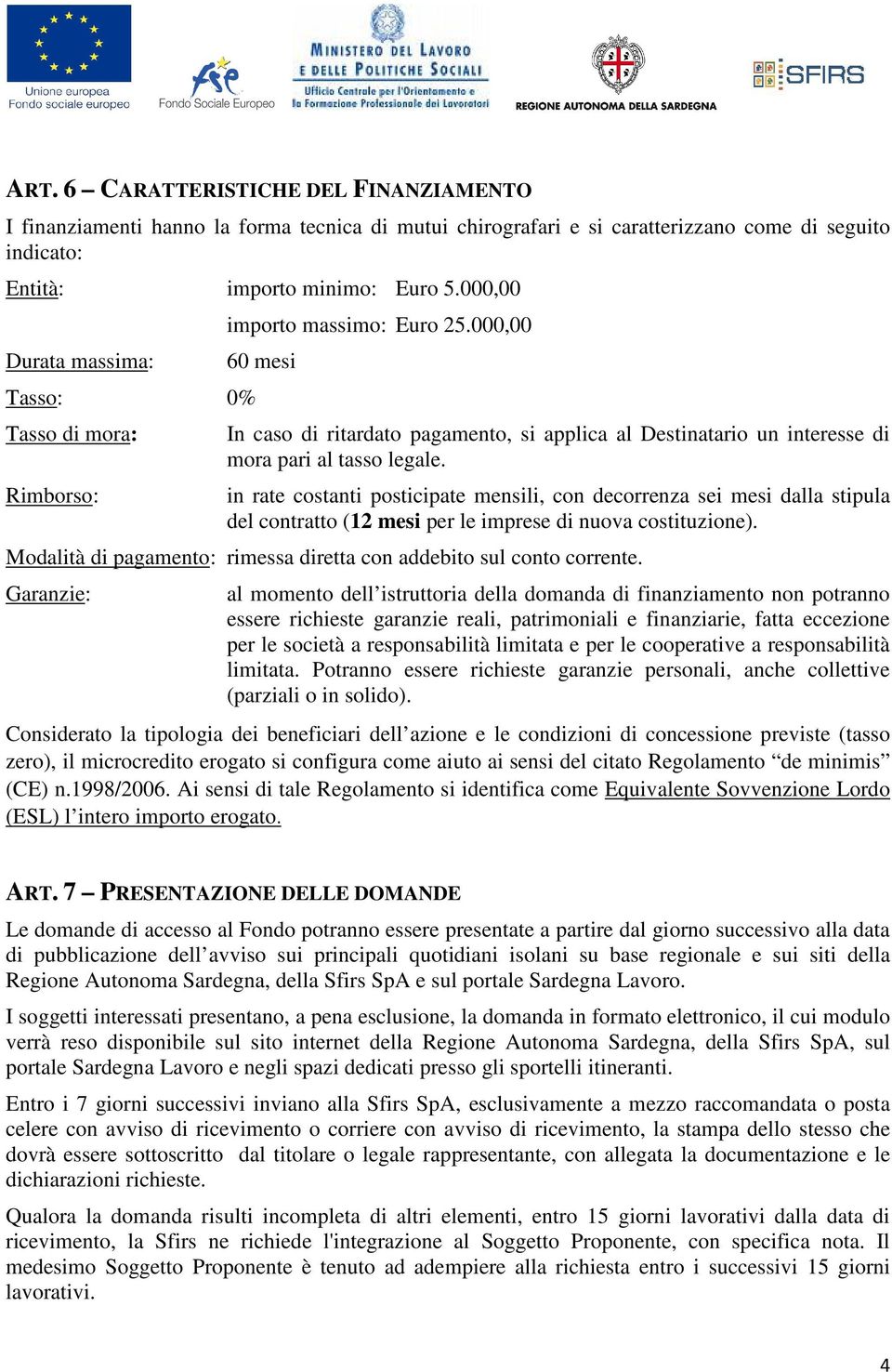 in rate costanti posticipate mensili, con decorrenza sei mesi dalla stipula del contratto (12 mesi per le imprese di nuova costituzione).