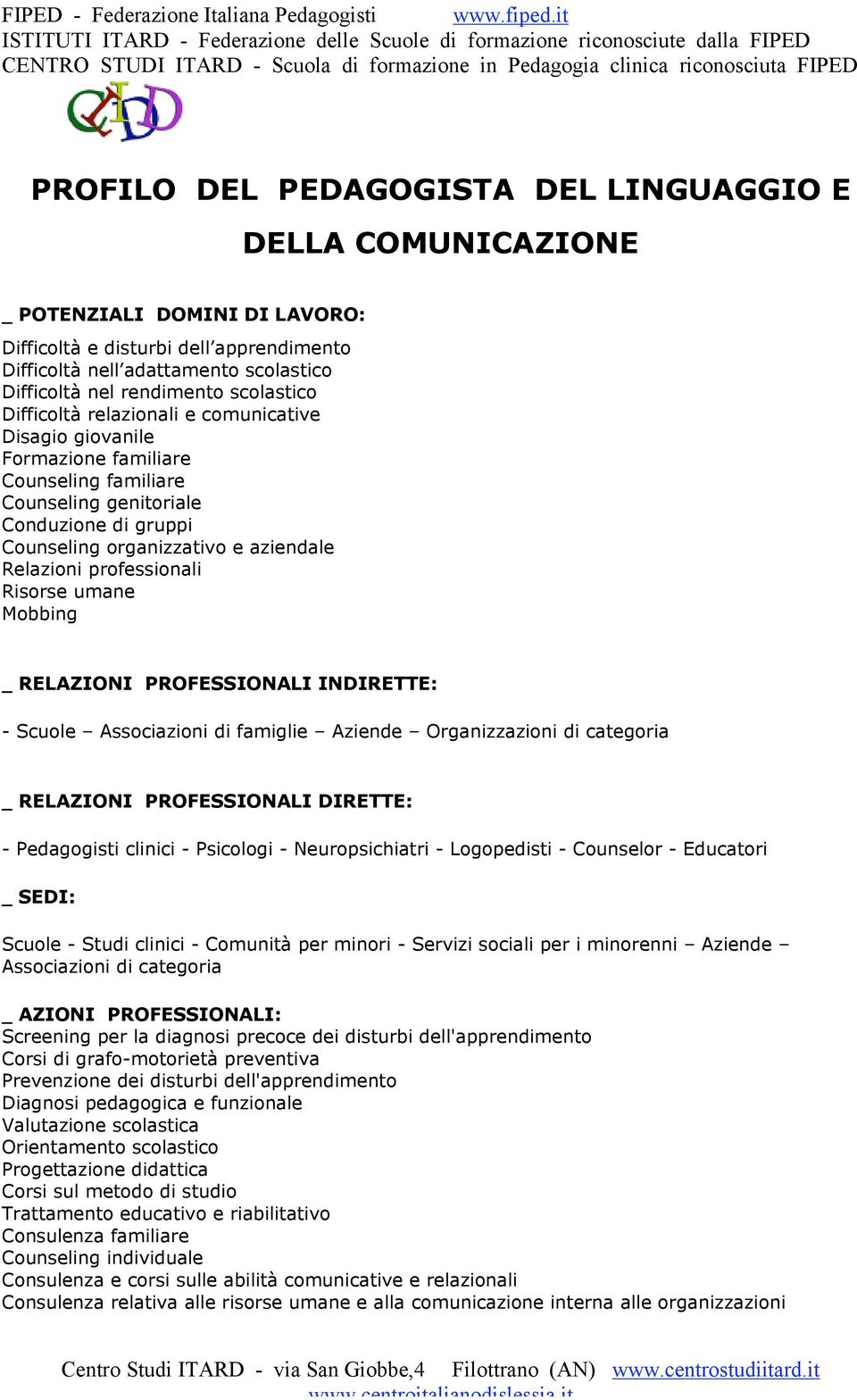 professionali Risorse umane Mobbing _ RELAZIONI PROFESSIONALI INDIRETTE: - Scuole Associazioni di famiglie Aziende Organizzazioni di categoria _ RELAZIONI PROFESSIONALI DIRETTE: - Pedagogisti clinici