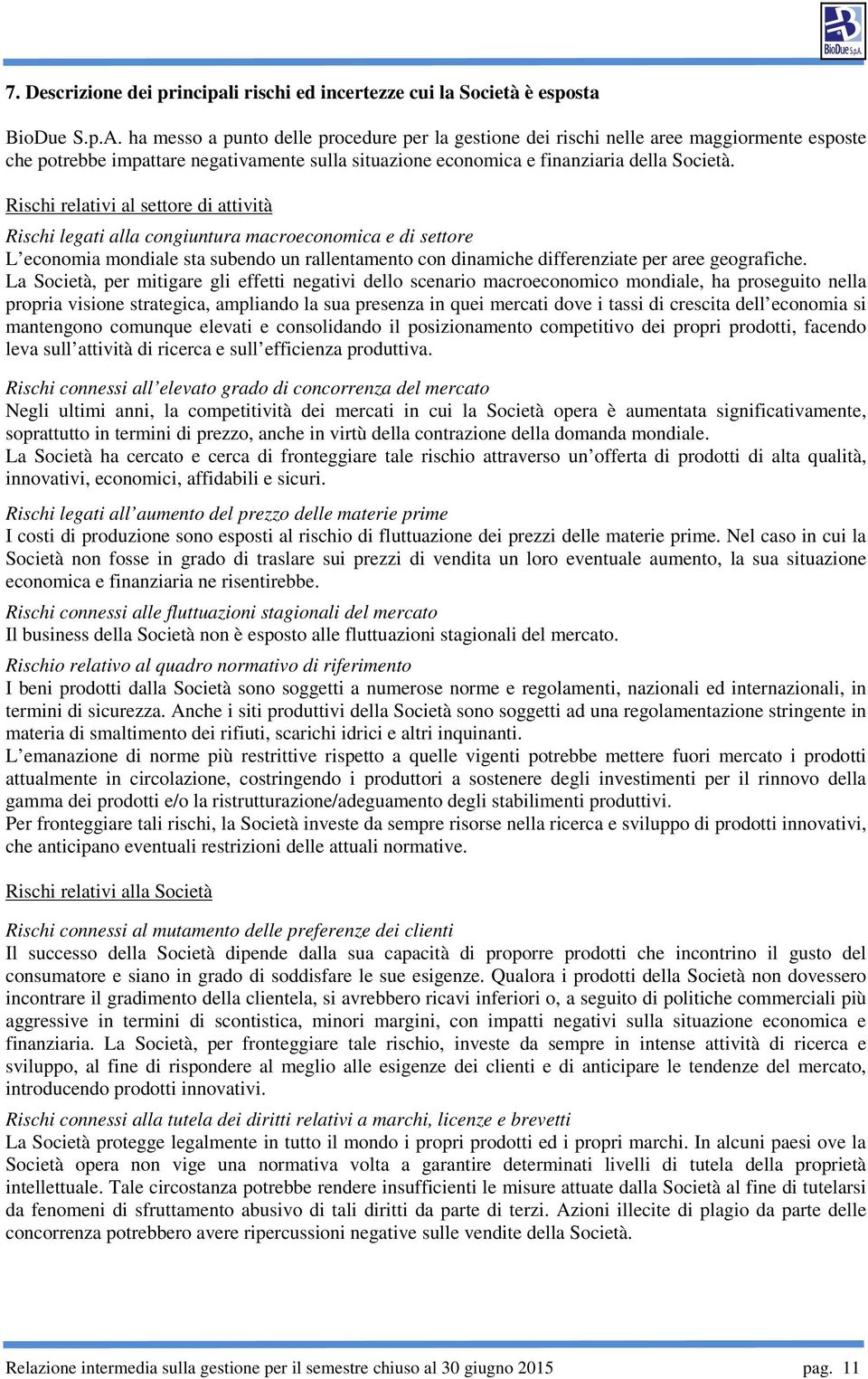 Rischi relativi al settore di attività Rischi legati alla congiuntura macroeconomica e di settore L economia mondiale sta subendo un rallentamento con dinamiche differenziate per aree geografiche.