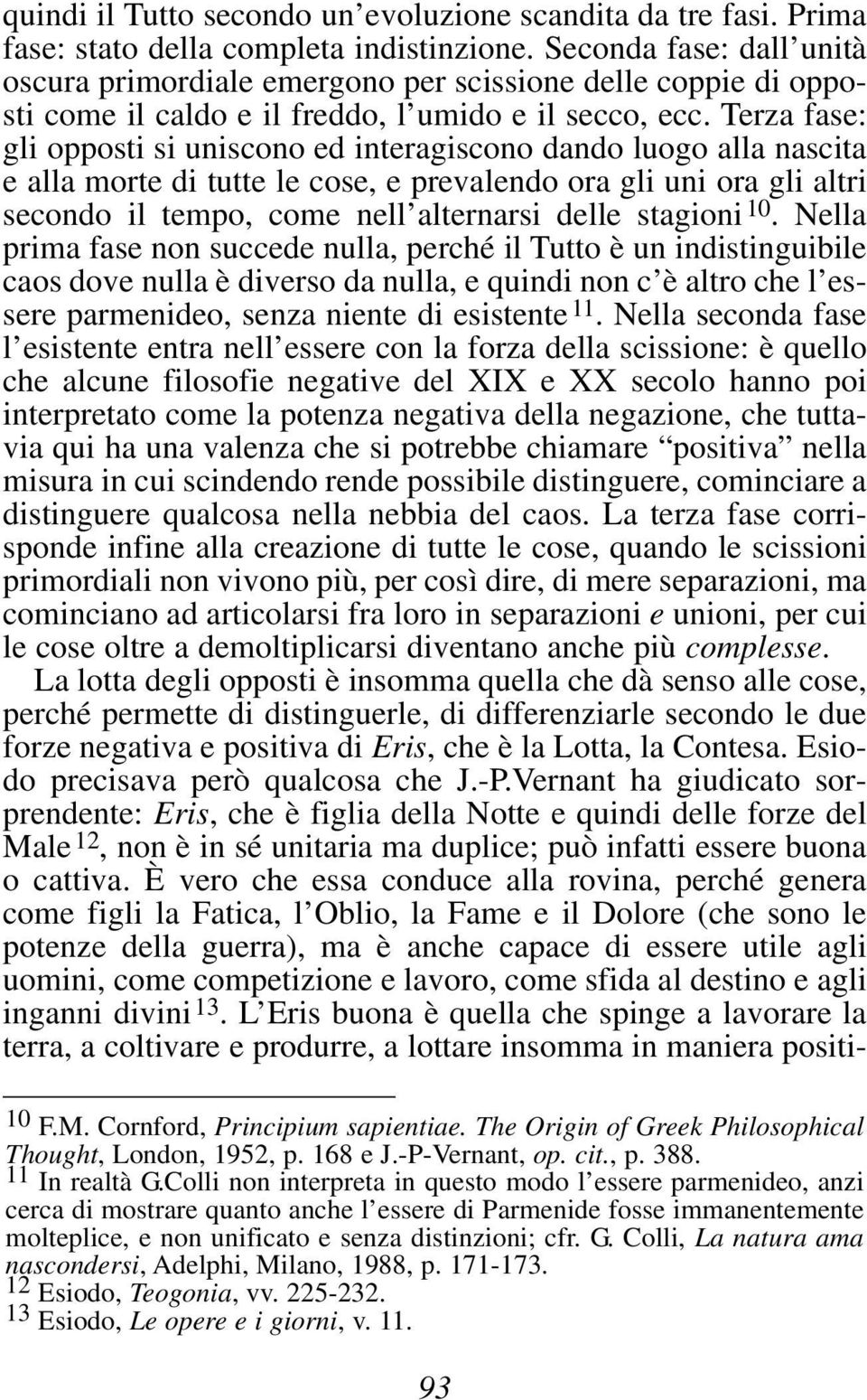 Terza fase: gli opposti si uniscono ed interagiscono dando luogo alla nascita e alla morte di tutte le cose, e prevalendo ora gli uni ora gli altri secondo il tempo, come nell alternarsi delle