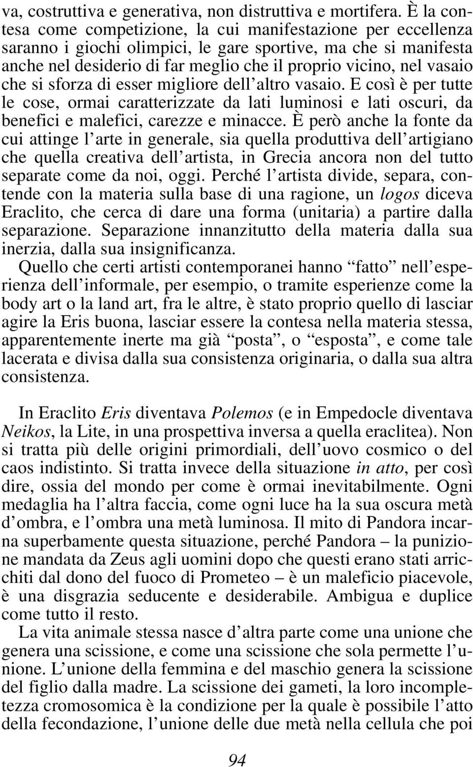 vasaio che si sforza di esser migliore dell altro vasaio. E così è per tutte le cose, ormai caratterizzate da lati luminosi e lati oscuri, da benefici e malefici, carezze e minacce.