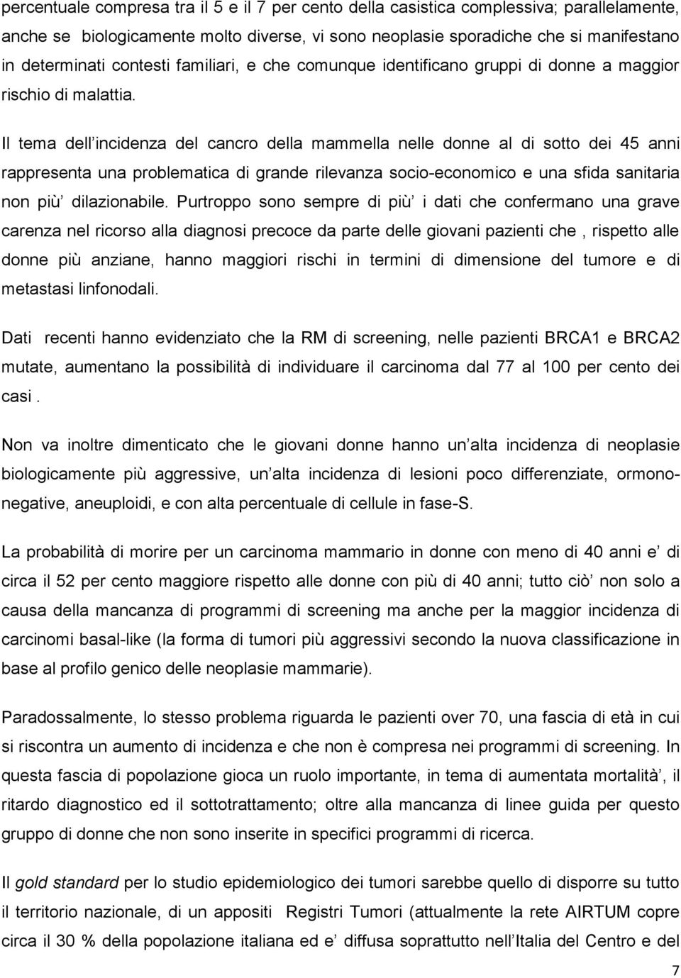 Il tema dell incidenza del cancro della mammella nelle donne al di sotto dei 45 anni rappresenta una problematica di grande rilevanza socio-economico e una sfida sanitaria non più dilazionabile.