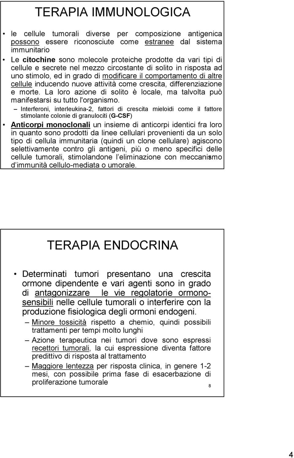 differenziazione e morte. La loro azione di solito è locale, ma talvolta può manifestarsi su tutto l'organismo.