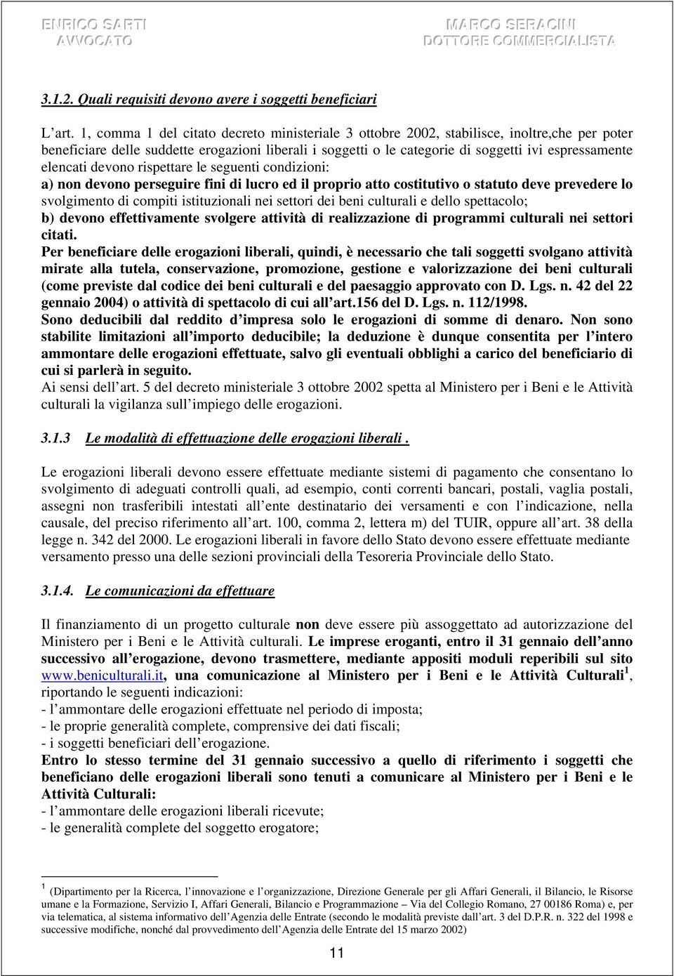 elencati devono rispettare le seguenti condizioni: a) non devono perseguire fini di lucro ed il proprio atto costitutivo o statuto deve prevedere lo svolgimento di compiti istituzionali nei settori