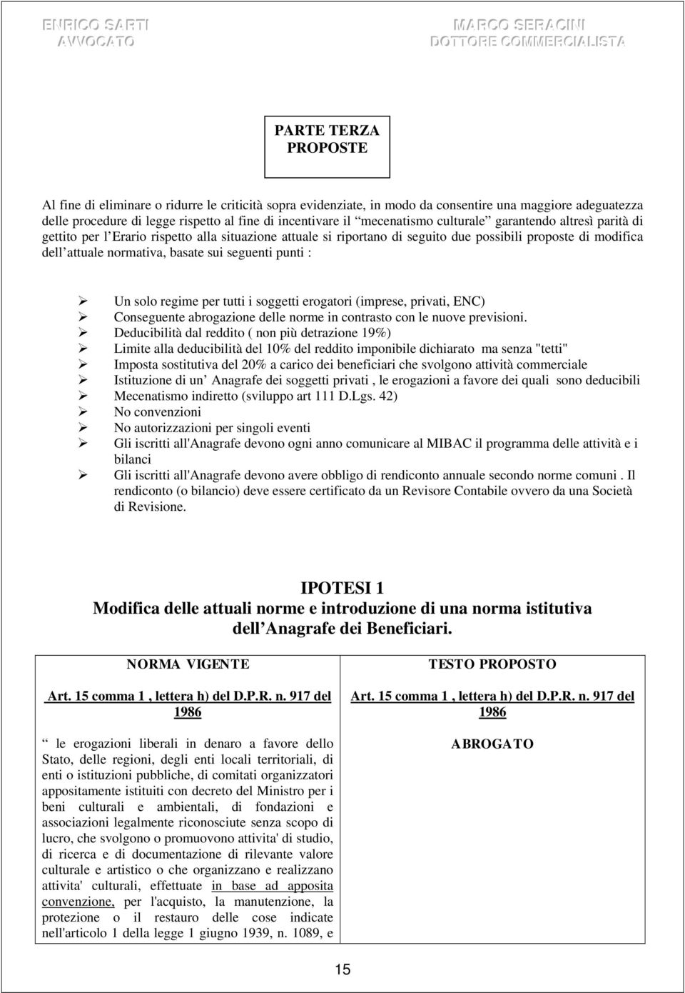 seguenti punti : Un solo regime per tutti i soggetti erogatori (imprese, privati, ENC) Conseguente abrogazione delle norme in contrasto con le nuove previsioni.