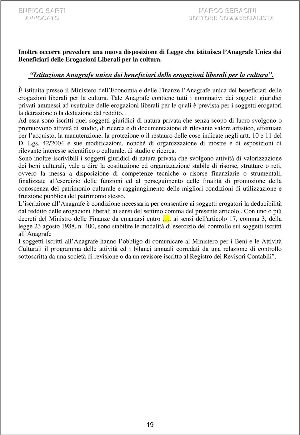 È istituita presso il Ministero dell Economia e delle Finanze l Anagrafe unica dei beneficiari delle erogazioni liberali per la cultura.