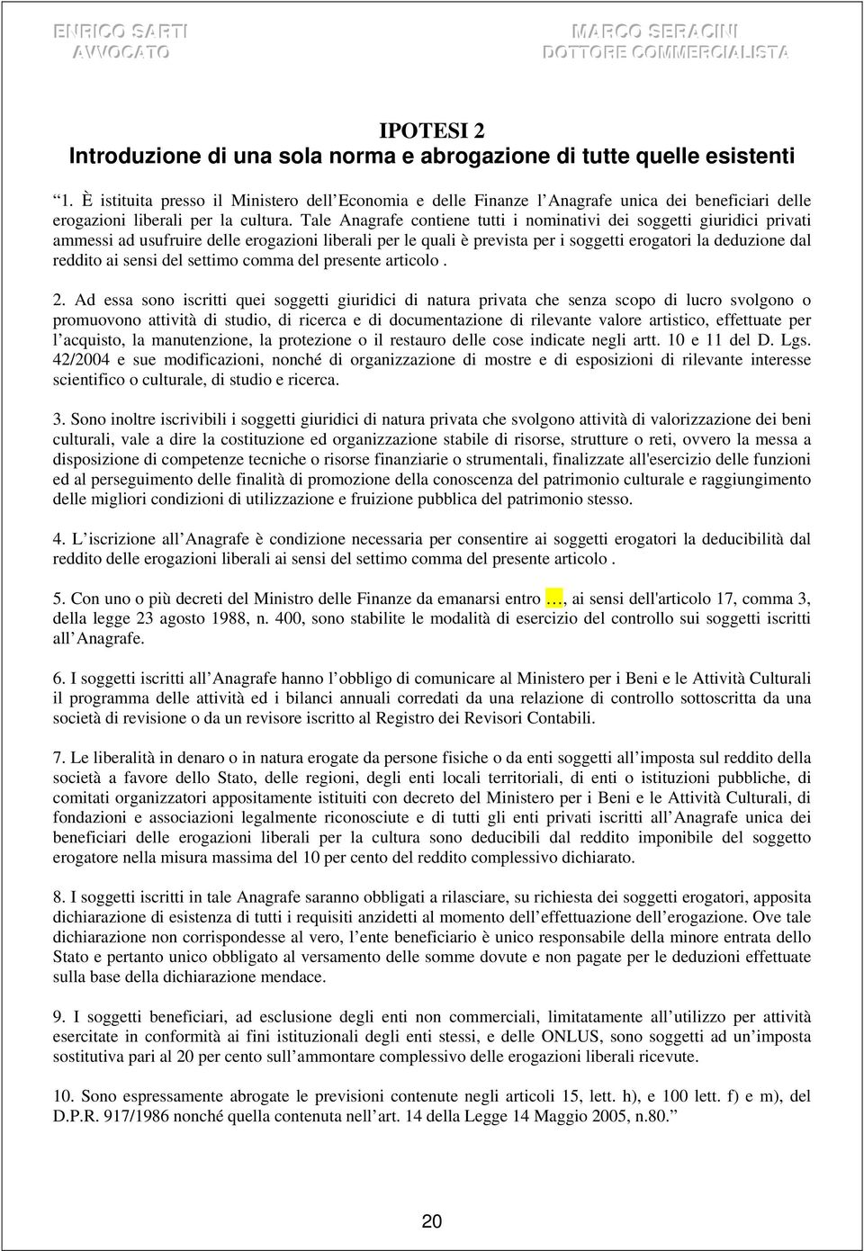 Tale Anagrafe contiene tutti i nominativi dei soggetti giuridici privati ammessi ad usufruire delle erogazioni liberali per le quali è prevista per i soggetti erogatori la deduzione dal reddito ai