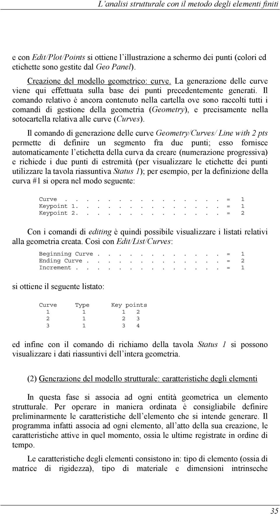 Il comando relativo è ancora contenuto nella cartella ove sono raccolti tutti i comandi di gestione della geometria (Geometry), e precisamente nella sotocartella relativa alle curve (Curves).