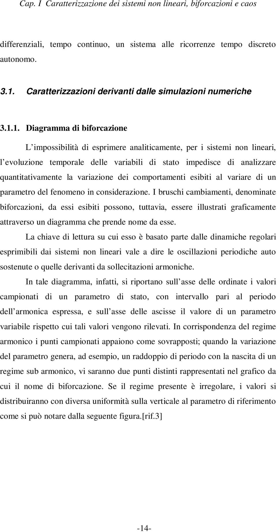 comportameti esibiti al variare di u parametro del feomeo i cosiderazioe.