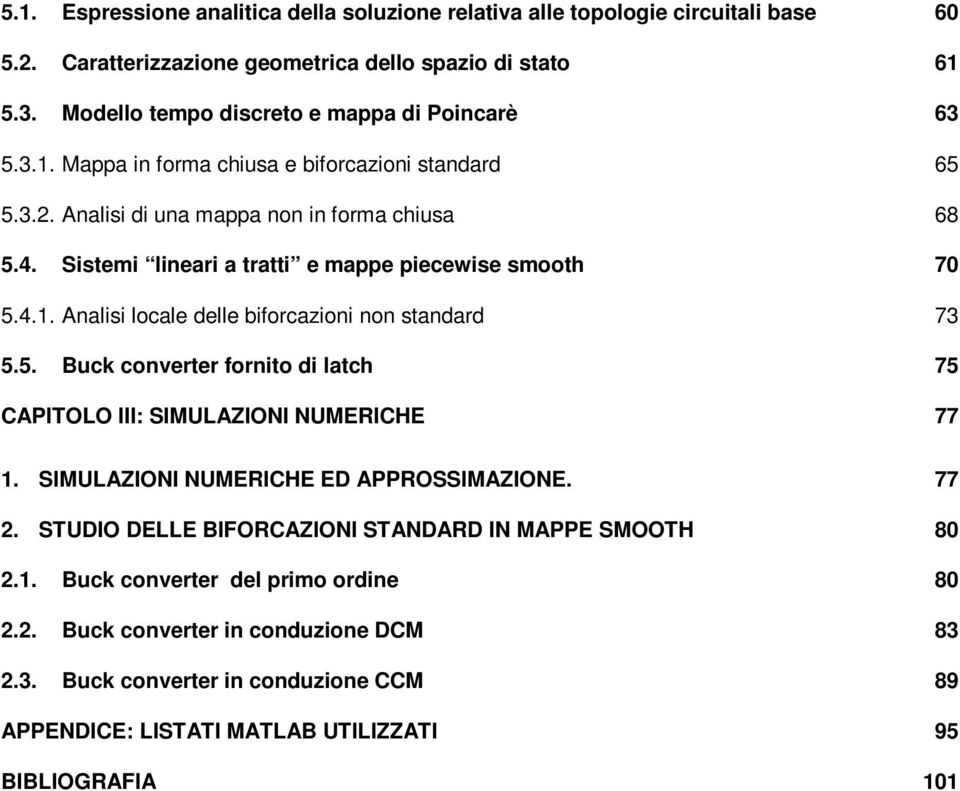 Sistemi lieari a tratti e mappe piecewise smooth 70 5.4.. Aalisi locale delle biforcazioi o stadard 73 5.5. Buck coverter forito di latch 75 CAPITOLO III: SIMULAZIONI NUMERICHE 77.