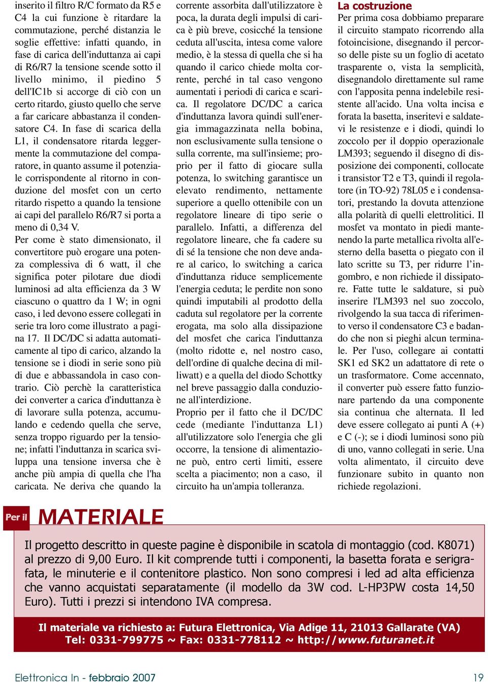 In fase di scarica della L1, il condensatore ritarda leggermente la commutazione del comparatore, in quanto assume il potenziale corrispondente al ritorno in conduzione del mosfet con un certo