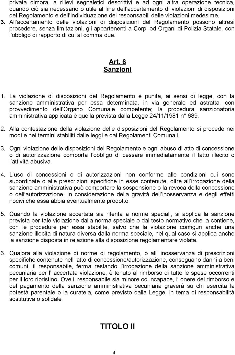 All accertamento delle violazioni di disposizioni del Regolamento possono altresì procedere, senza limitazioni, gli appartenenti a Corpi od Organi di Polizia Statale, con l obbligo di rapporto di cui