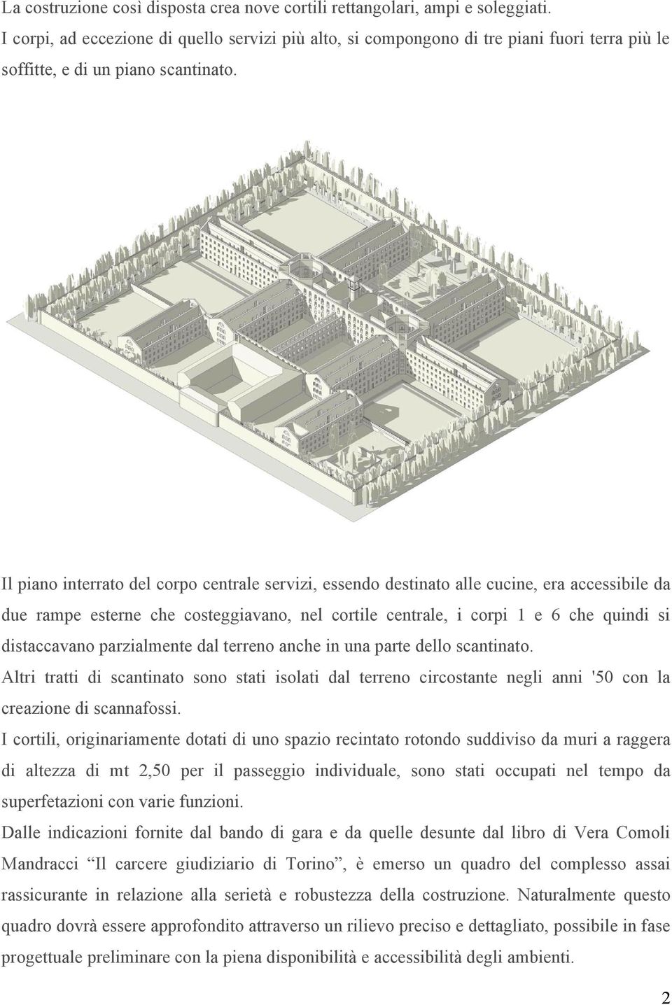 Il piano interrato del corpo centrale servizi, essendo destinato alle cucine, era accessibile da due rampe esterne che costeggiavano, nel cortile centrale, i corpi 1 e 6 che quindi si distaccavano