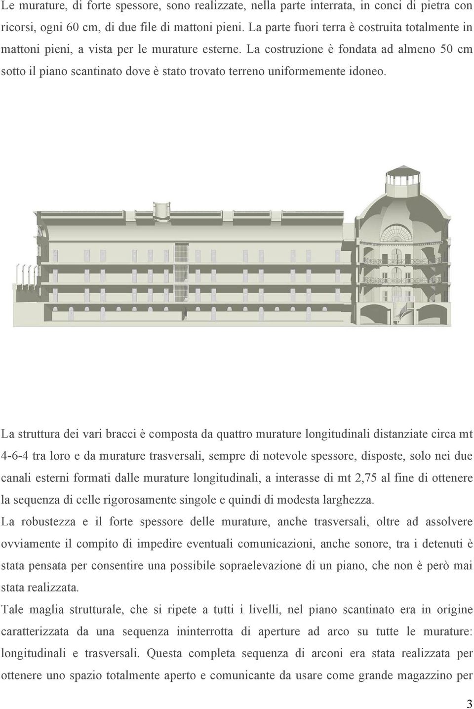 La costruzione è fondata ad almeno 50 cm sotto il piano scantinato dove è stato trovato terreno uniformemente idoneo.