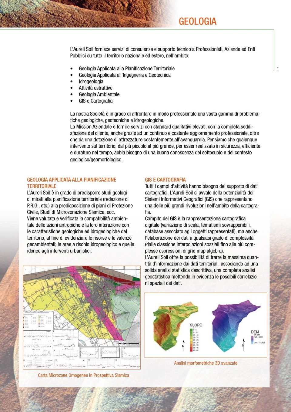 professionale una vasta gamma di problematiche geologiche, geotecniche e idrogeologiche.