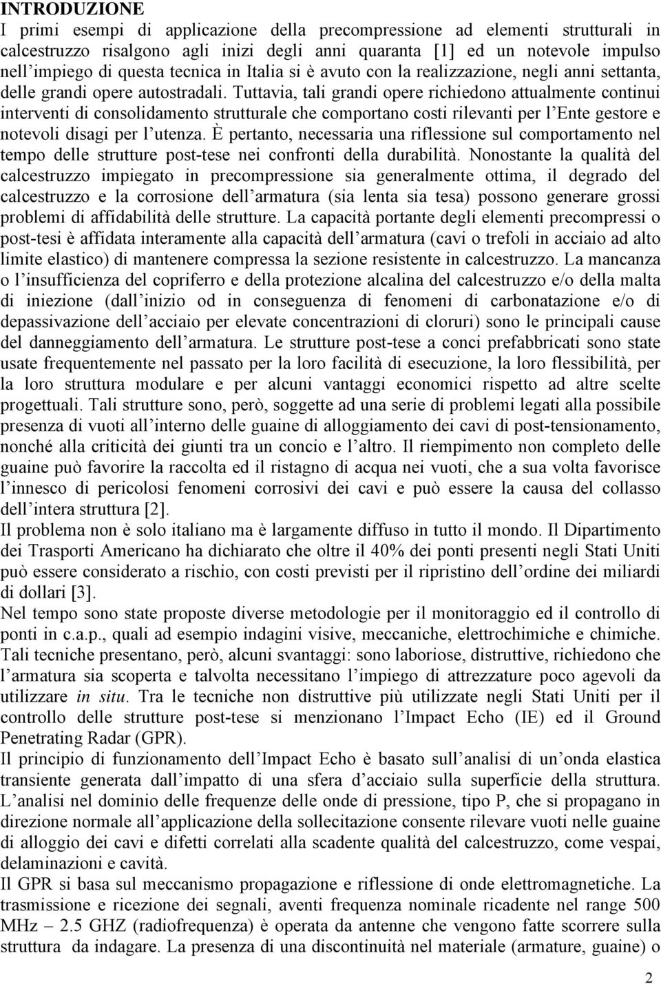 Tuttavia, tali grandi opere richiedono attualmente continui interventi di consolidamento strutturale che comportano costi rilevanti per l Ente gestore e notevoli disagi per l utenza.