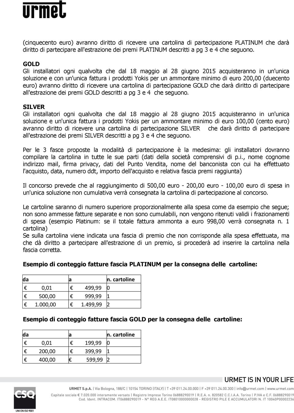 euro) avranno diritto di ricevere una cartolina di partecipazione GOLD che darà diritto di partecipare all'estrazione dei premi GOLD descritti a pg 3 e 4 che seguono.