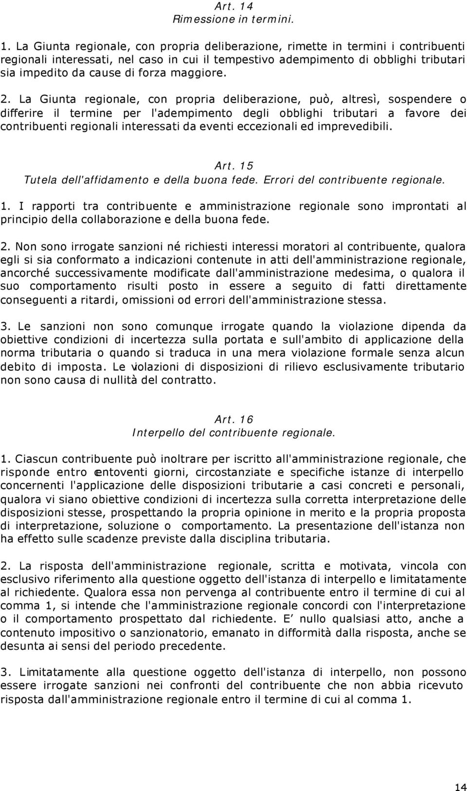 La Giunta regionale, con propria deliberazione, rimette in termini i contribuenti regionali interessati, nel caso in cui il tempestivo adempimento di obblighi tributari sia impedito da cause di forza