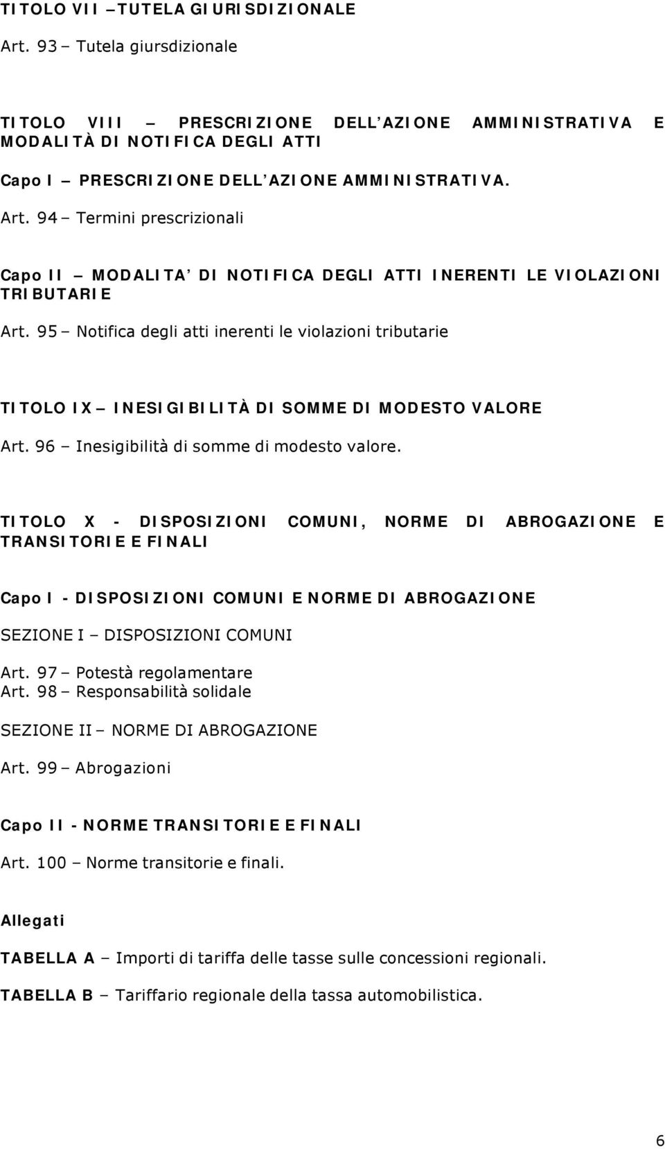 95 Notifica degli atti inerenti le violazioni tributarie TITOLO IX INESIGIBILITÀ DI SOMME DI MODESTO VALORE Art. 96 Inesigibilità di somme di modesto valore.