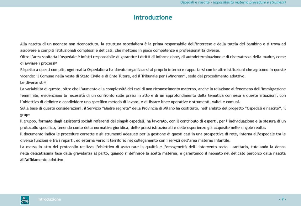 Oltre l area sanitaria l ospedale é infatti responsabile di garantire i diritti di informazione, di autodeterminazione e di riservatezza della madre, come di avviare i processi Rispetto a questi