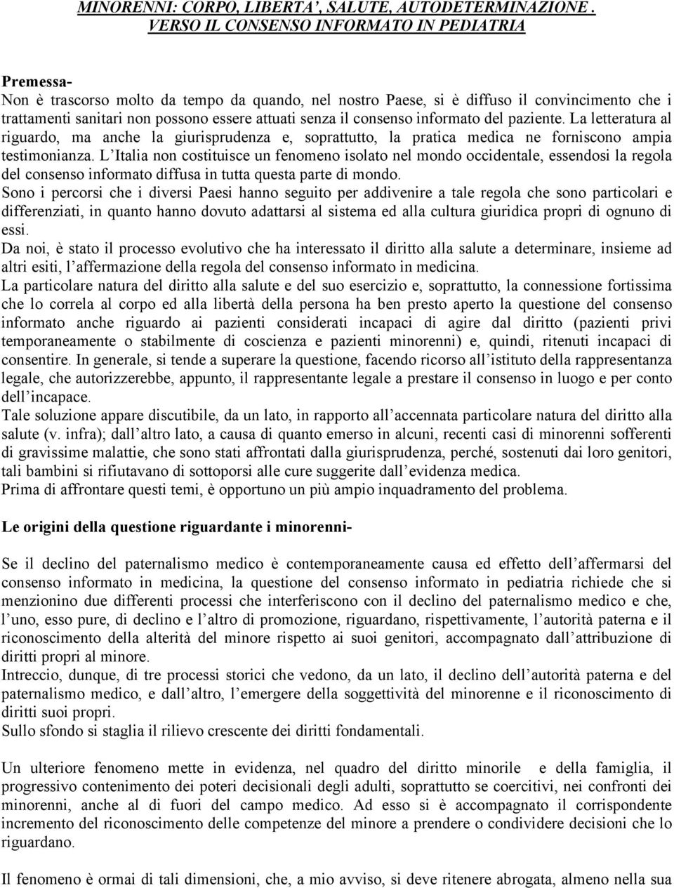 senza il consenso informato del paziente. La letteratura al riguardo, ma anche la giurisprudenza e, soprattutto, la pratica medica ne forniscono ampia testimonianza.