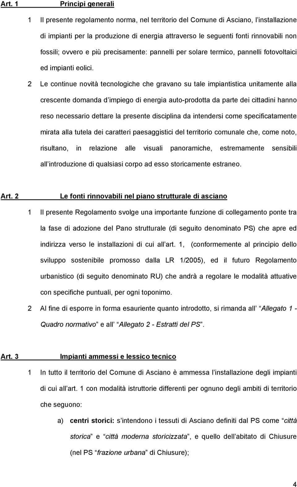 2 Le continue novità tecnologiche che gravano su tale impiantistica unitamente alla crescente domanda d impiego di energia auto-prodotta da parte dei cittadini hanno reso necessario dettare la