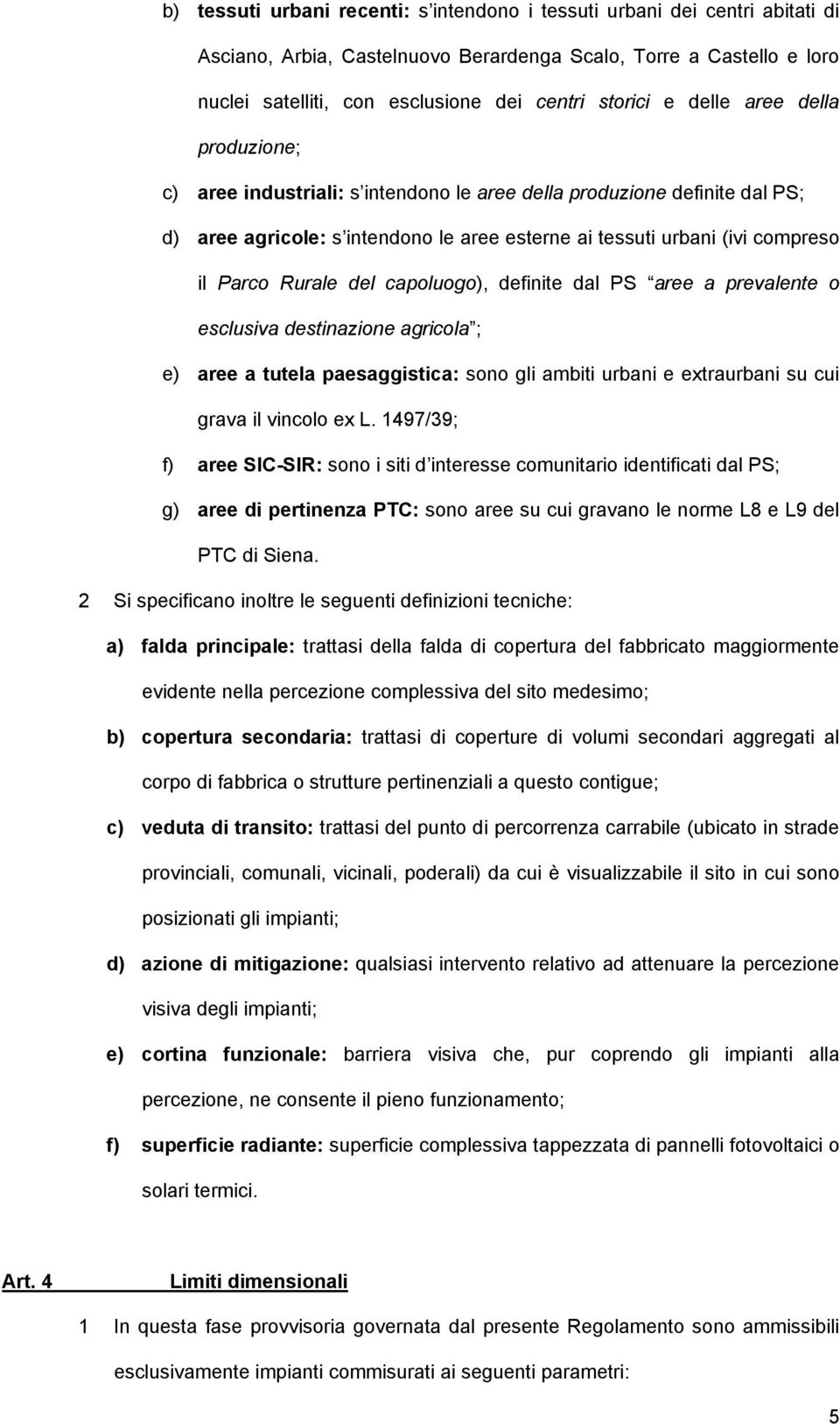 del capoluogo), definite dal PS aree a prevalente o esclusiva destinazione agricola ; e) aree a tutela paesaggistica: sono gli ambiti urbani e extraurbani su cui grava il vincolo ex L.